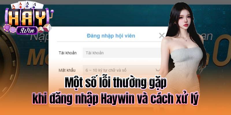 Một số lỗi thường gặp khi đăng nhập Haywin và cách xử lý