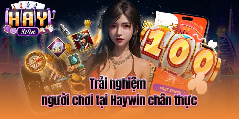 Trải nghiệm người chơi tại Haywin chân thực