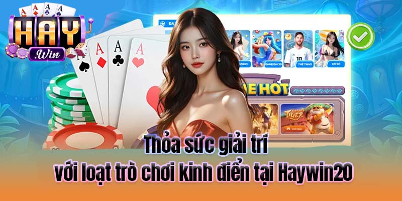 Thỏa sức giải trí với loạt trò chơi kinh điển tại Haywin20