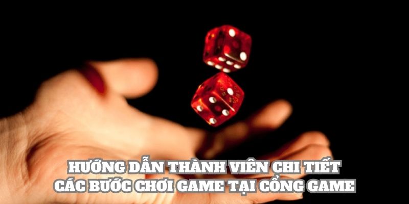 Hướng dẫn thành viên chi tiết các bước chơi game tại cổng game