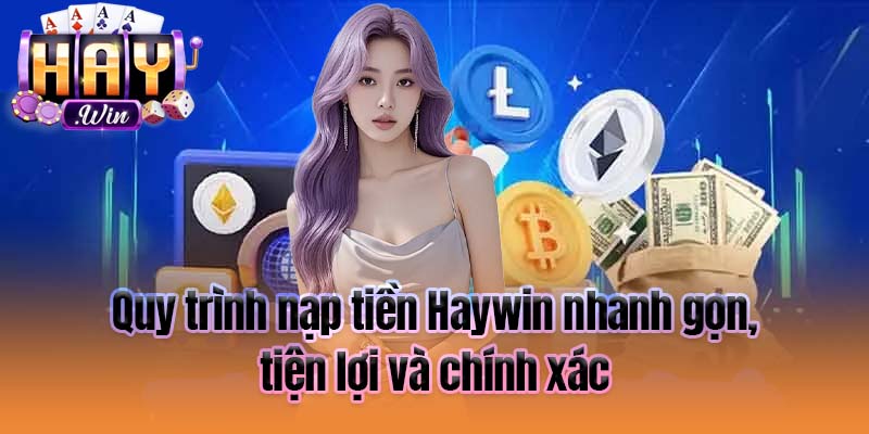 Quy trình nạp tiền Haywin nhanh gọn, tiện lợi và chính xác