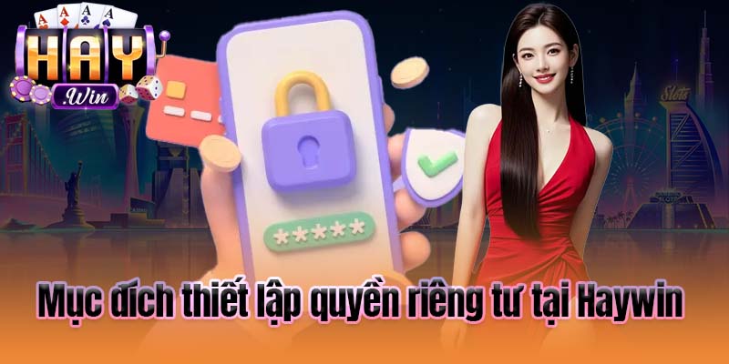 Mục đích thiết lập quyền riêng tư tại Haywin 