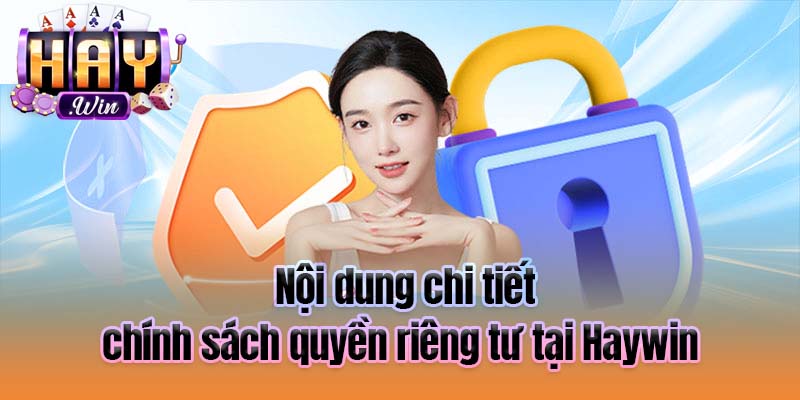 Nội dung chi tiết chính sách quyền riêng tư tại Haywin 