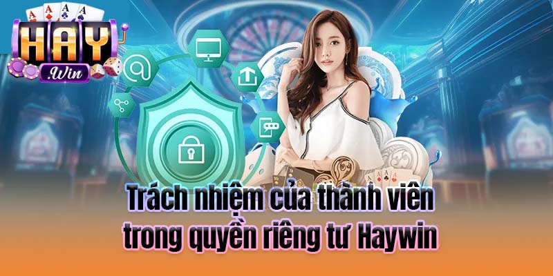 Trách nhiệm của thành viên trong quyền riêng tư Haywin