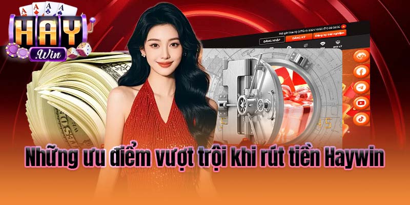 Những ưu điểm vượt trội khi rút tiền Haywin