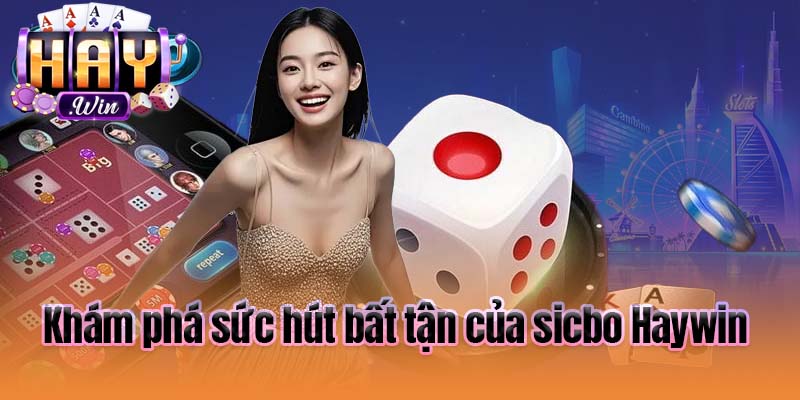 Khám phá sức hút bất tận của sicbo Haywin