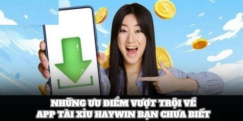 Những ưu điểm vượt trội về app tài xỉu Haywin bạn chưa biết