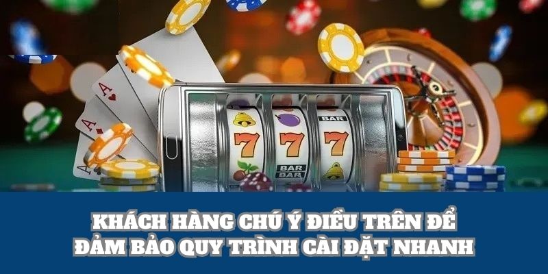 Khách hàng chú ý điều trên để đảm bảo quy trình cài đặt nhanh